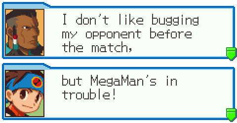 Raoul: ''I don't like bugging my opponent before the match,'' Lan: ''but MegaMan's in trouble!''