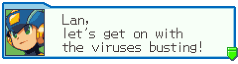 MegaMan: ''Lan, let's get on with the viruses busting!''